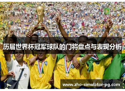 历届世界杯冠军球队的门将盘点与表现分析 历届世界杯冠军球队的门将盘点与表现分析