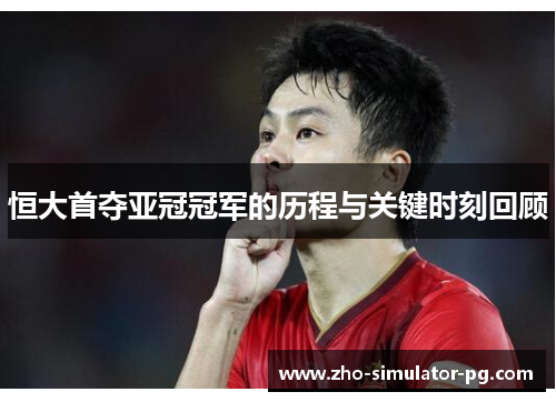 恒大首夺亚冠冠军的历程与关键时刻回顾