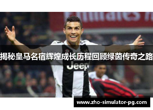 揭秘皇马名宿辉煌成长历程回顾绿茵传奇之路
