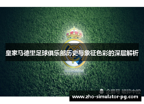 皇家马德里足球俱乐部历史与象征色彩的深层解析