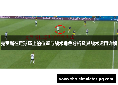 克罗斯在足球场上的位置与战术角色分析及其战术运用详解 克罗斯在足球场上的位置与战术角色分析及其战术运用详解
