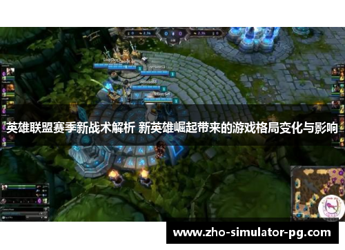 英雄联盟赛季新战术解析 新英雄崛起带来的游戏格局变化与影响 英雄联盟赛季新战术解析 新英雄崛起带来的游戏格局变化与影响