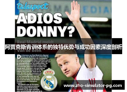 阿贾克斯青训体系的独特优势与成功因素深度剖析 阿贾克斯青训体系的独特优势与成功因素深度剖析