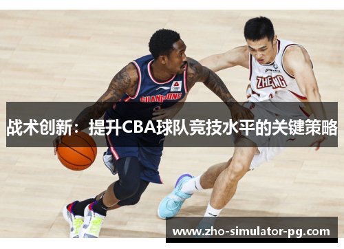 战术创新：提升CBA球队竞技水平的关键策略