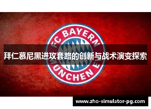 拜仁慕尼黑进攻套路的创新与战术演变探索 拜仁慕尼黑进攻套路的创新与战术演变探索